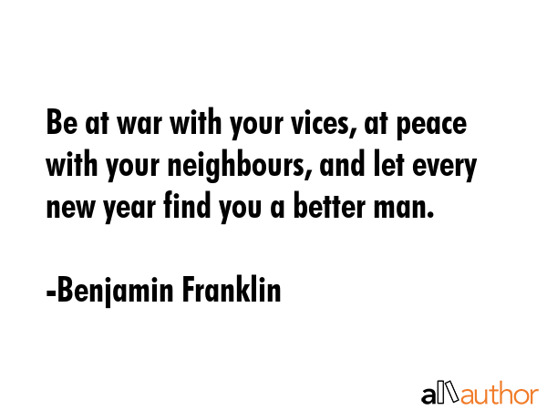 Be at war with your vices, at peace with your neighbours, and let every new year find you a better... - Benjamin Franklin Quote GIF