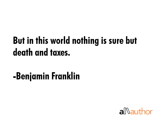 But in this world nothing is sure but death and taxes. - Benjamin Franklin Quote GIF
