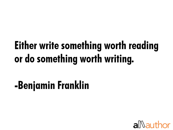Either write something worth reading or do something worth writing. - Benjamin Franklin Quote GIF