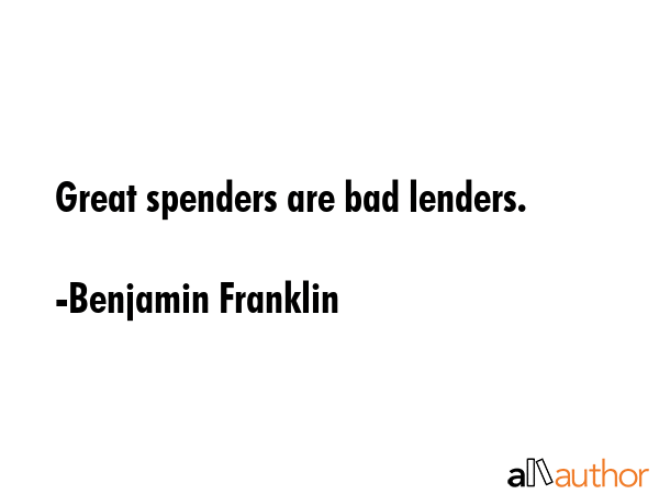 Great spenders are bad lenders. - Benjamin Franklin Quote GIF