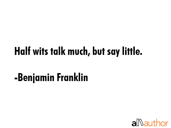 Half wits talk much, but say little. - Benjamin Franklin Quote GIF