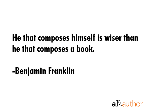 He that composes himself is wiser than he that composes a book. - Benjamin Franklin Quote GIF