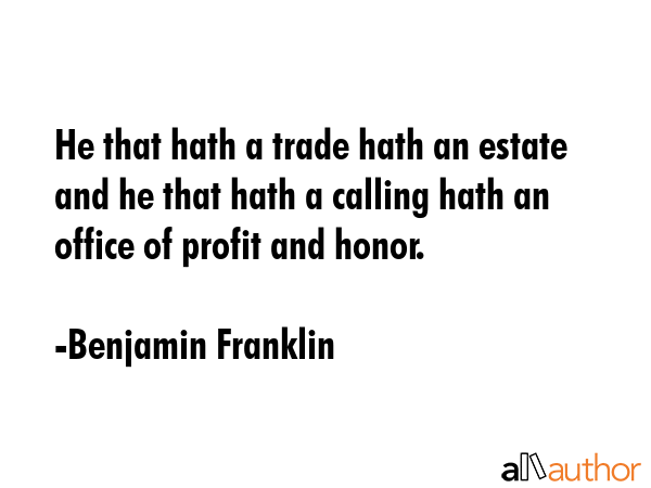 He that hath a trade hath an estate and he that hath a calling hath an office of profit and honor. - Benjamin Franklin Quote GIF