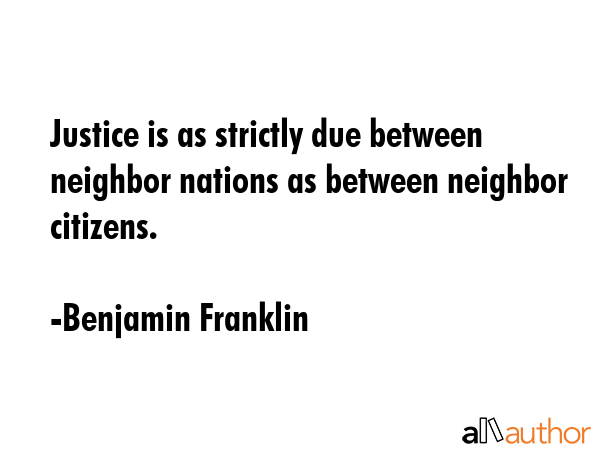 Justice is as strictly due between neighbor nations as between neighbor citizens. - Benjamin Franklin Quote GIF