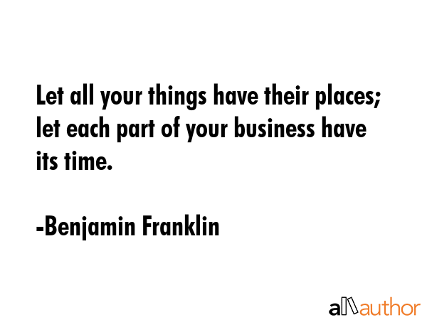Let all your things have their places; let each part of your business have its time. - Benjamin Franklin Quote GIF
