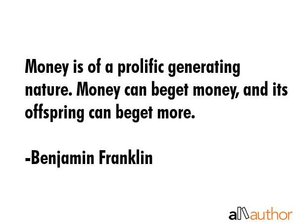 Money is of a prolific generating nature. Money can beget money, and its offspring can beget more. - Benjamin Franklin Quote GIF