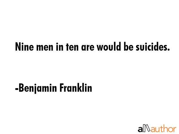 Nine men in ten are would be suicides. - Benjamin Franklin Quote GIF