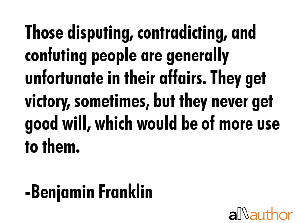 Those disputing, contradicting, and confuting people are generally unfortunate in their affairs.... - Benjamin Franklin Quote GIF