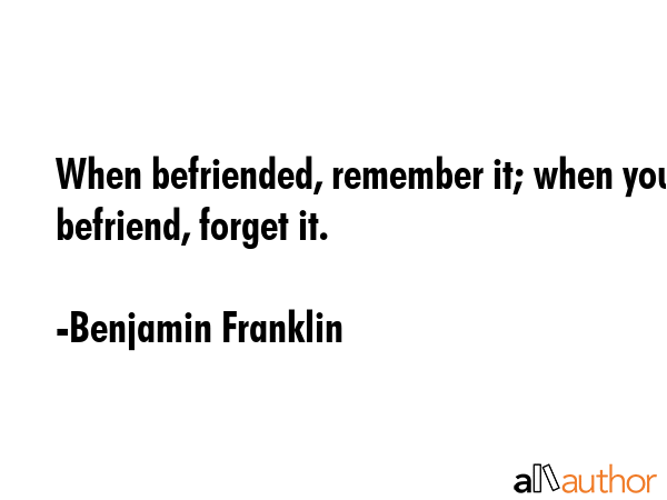 When befriended, remember it; when you befriend, forget it. - Benjamin Franklin Quote GIF