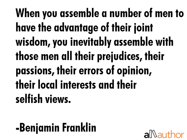 When you assemble a number of men to have the advantage of their joint wisdom, you inevitably... - Benjamin Franklin Quote GIF
