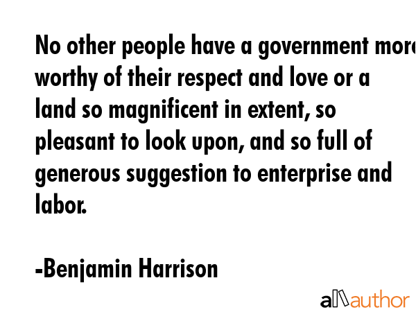 No other people have a government more worthy of their respect and love or a land so magnificent in... - Benjamin Harrison Quote GIF
