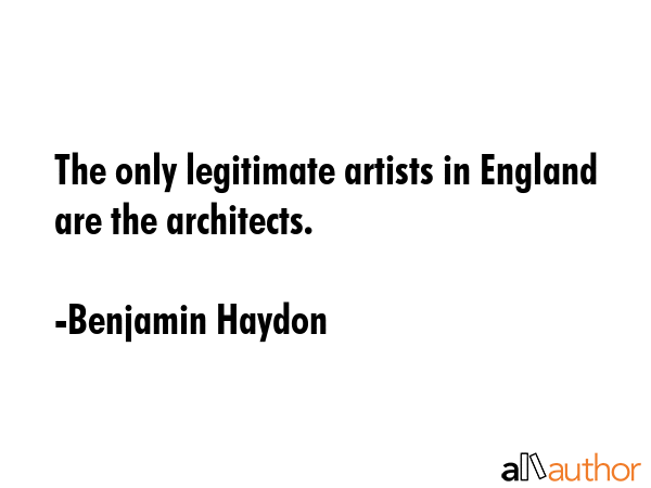 The only legitimate artists in England are the architects. - Benjamin Haydon Quote GIF