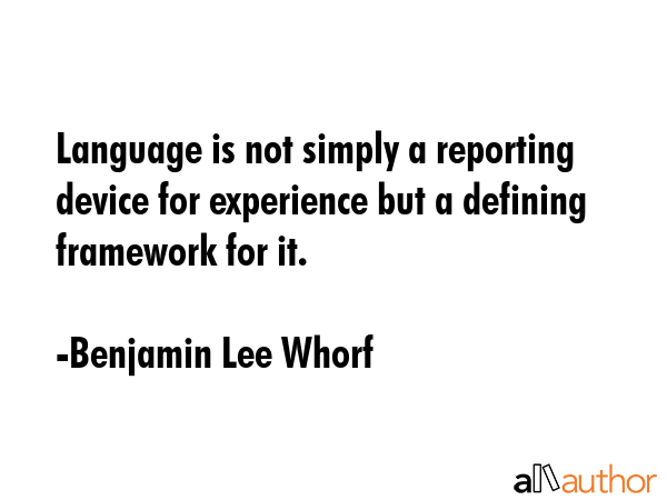 Language is not simply a reporting device for experience but a defining framework for it. - Benjamin Lee Whorf Quote GIF