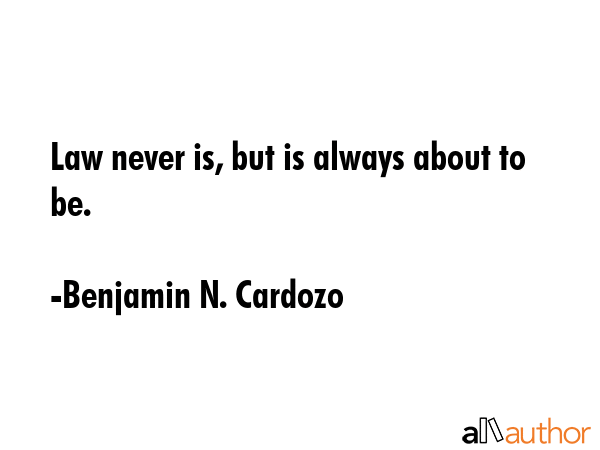 Law never is, but is always about to be. - Benjamin N. Cardozo Quote GIF