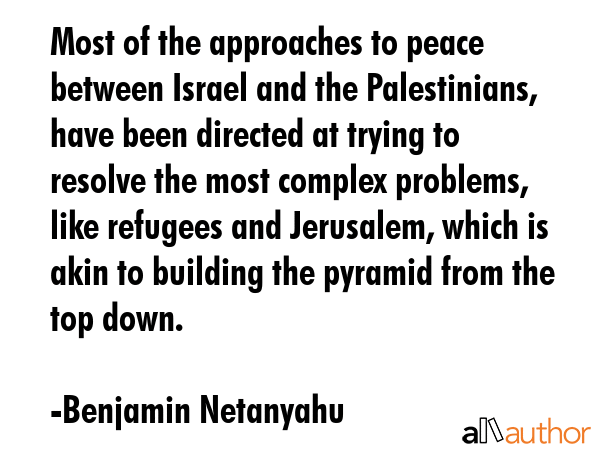 Most of the approaches to peace between Israel and the Palestinians, have been directed at trying... - Benjamin Netanyahu Quote GIF