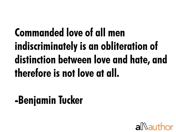 Commanded love of all men indiscriminately is an obliteration of distinction between love and hate,... - Benjamin Tucker Quote GIF