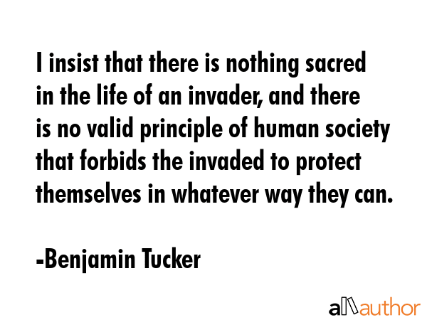 I insist that there is nothing sacred in the life of an invader, and there is no valid principle of... - Benjamin Tucker Quote GIF