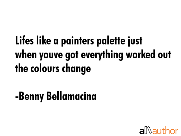 Lifes like a painters palette just when youve got everything worked out the colours change - Benny Bellamacina Quote GIF