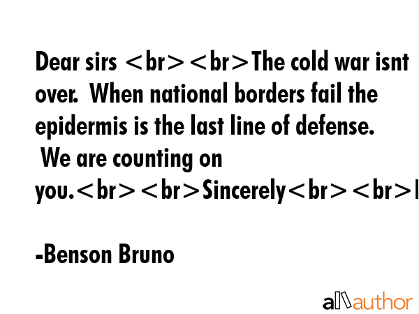 Dear sirs The cold war isnt over.  When national borders fail the epidermis is the last line of... - Benson Bruno Quote GIF