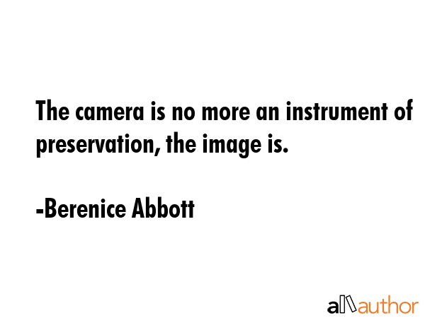 The camera is no more an instrument of preservation, the image is. - Berenice Abbott Quote GIF