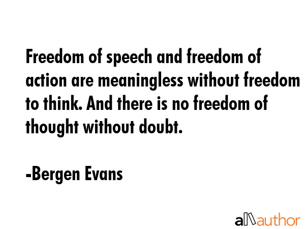 Freedom of speech and freedom of action are meaningless without freedom to think. And there is no... - Bergen Evans Quote GIF