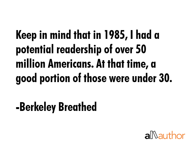 Keep in mind that in 1985, I had a potential readership of over 50 million Americans. At that time,... - Berkeley Breathed Quote GIF