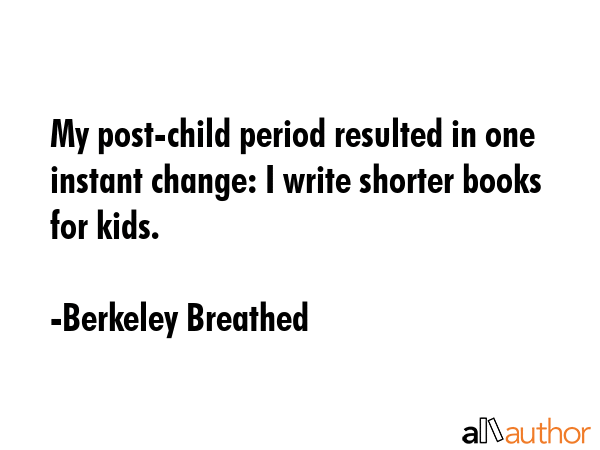 My post-child period resulted in one instant change: I write shorter books for kids. - Berkeley Breathed Quote GIF