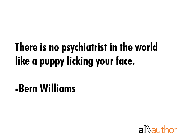 There is no psychiatrist in the world like a puppy licking your face. - Bern Williams Quote GIF