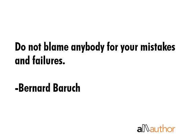 Do not blame anybody for your mistakes and failures. - Bernard Baruch Quote GIF