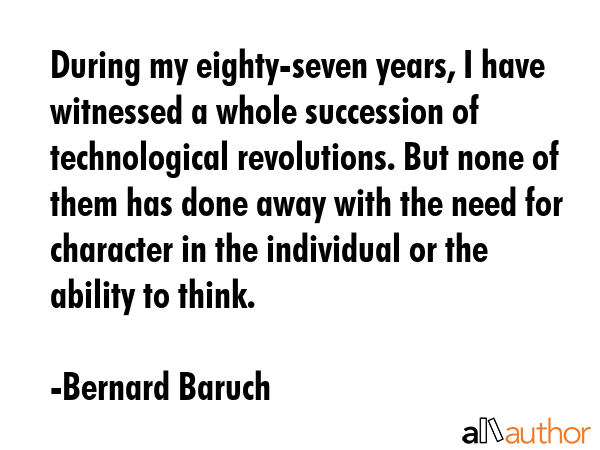 During my eighty-seven years, I have witnessed a whole succession of technological revolutions. But... - Bernard Baruch Quote GIF