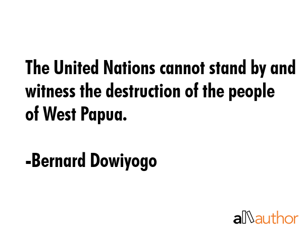 The United Nations cannot stand by and witness the destruction of the people of West Papua. - Bernard Dowiyogo Quote GIF