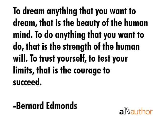 To dream anything that you want to dream, that is the beauty of the human mind. To do anything that... - Bernard Edmonds Quote GIF