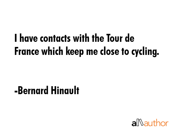 I have contacts with the Tour de France which keep me close to cycling. - Bernard Hinault Quote GIF