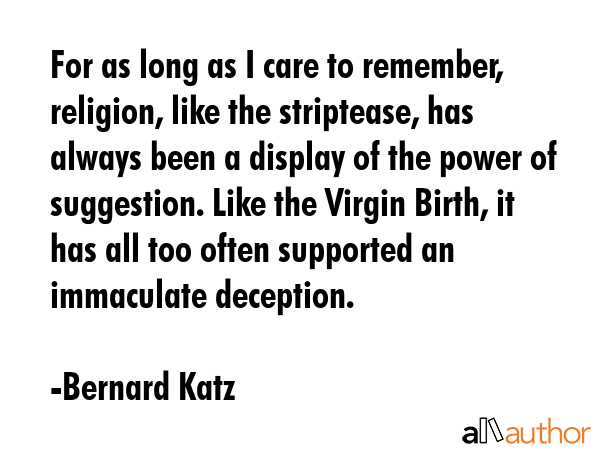 For as long as I care to remember, religion, like the striptease, has always been a display of the... - Bernard Katz Quote GIF
