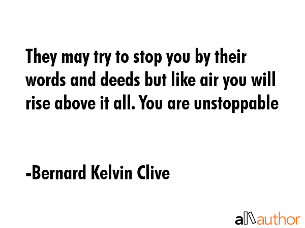 They may try to stop you by their words and deeds but like air you will rise above it all. You are... - Bernard Kelvin Clive Quote GIF