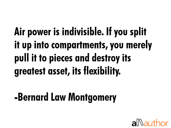 Air power is indivisible. If you split it up into compartments, you merely pull it to pieces and... - Bernard Law Montgomery Quote GIF