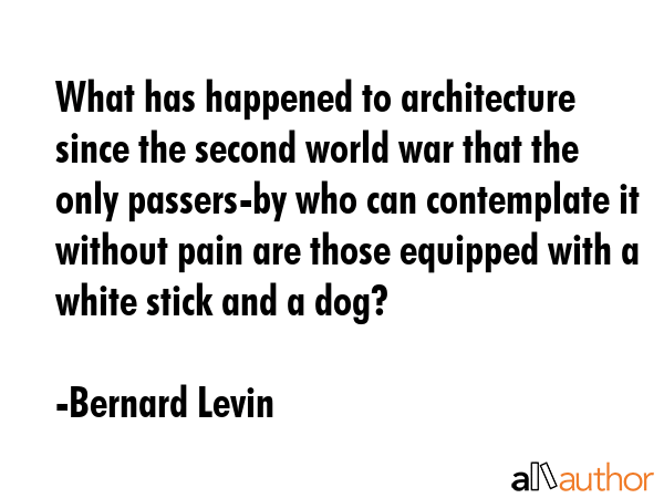 What has happened to architecture since the second world war that the only passers-by who can... - Bernard Levin Quote GIF