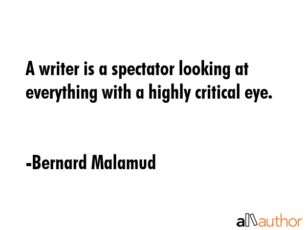 A writer is a spectator looking at everything with a highly critical eye. - Bernard Malamud Quote GIF