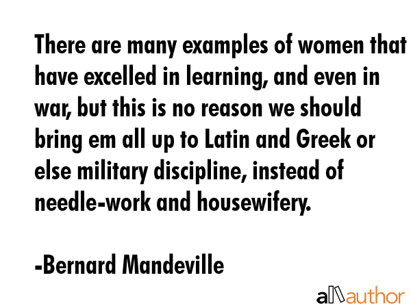 There are many examples of women that have excelled in learning, and even in war, but this is no... - Bernard Mandeville Quote GIF