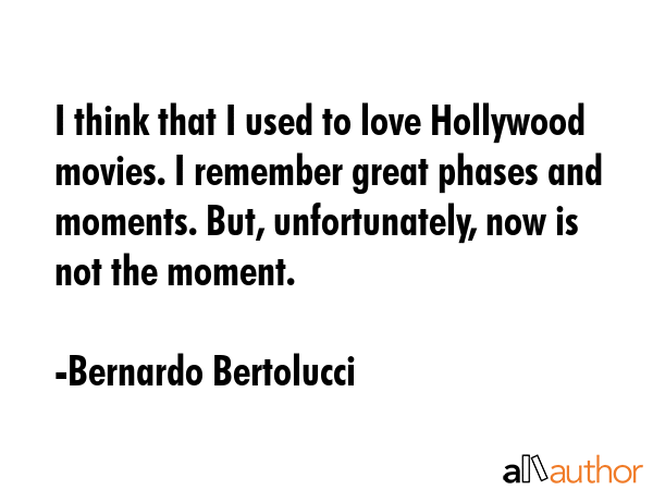 I think that I used to love Hollywood movies. I remember great phases and moments. But,... - Bernardo Bertolucci Quote GIF