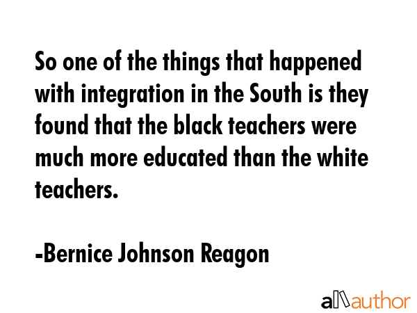 So one of the things that happened with integration in the South is they found that the black... - Bernice Johnson Reagon Quote GIF