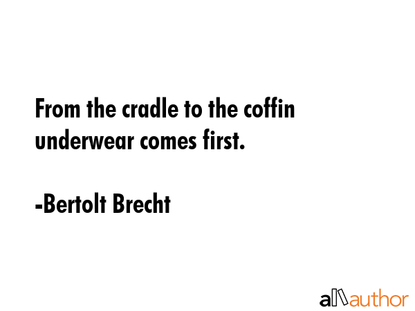 From the cradle to the coffin underwear comes first. - Bertolt Brecht Quote GIF