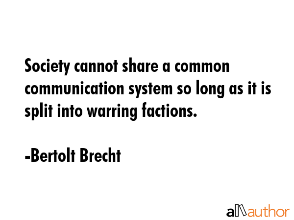 Society cannot share a common communication system so long as it is split into warring factions. - Bertolt Brecht Quote GIF