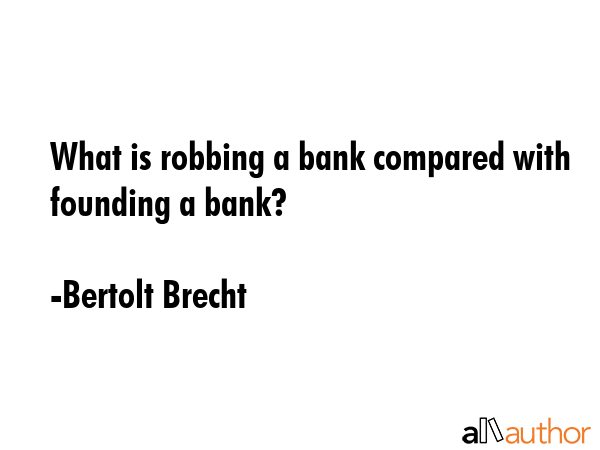 What is robbing a bank compared with founding a bank? - Bertolt Brecht Quote GIF