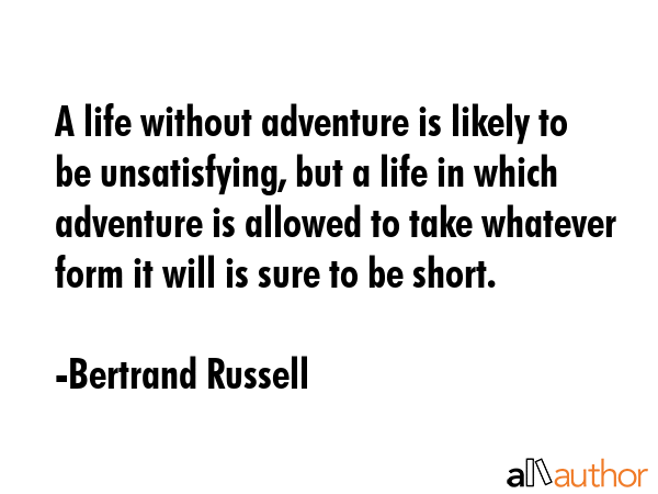 A life without adventure is likely to be unsatisfying, but a life in which adventure is allowed to... - Bertrand Russell Quote GIF