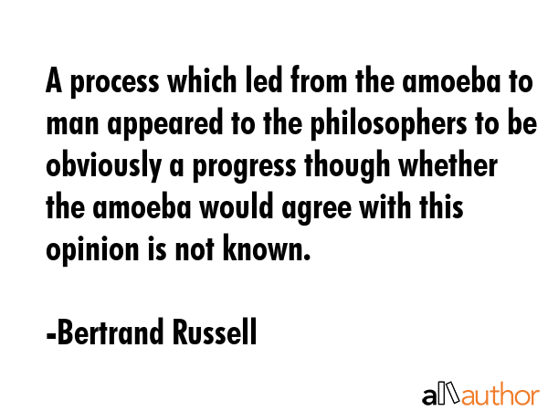A process which led from the amoeba to man appeared to the philosophers to be obviously a progress... - Bertrand Russell Quote GIF