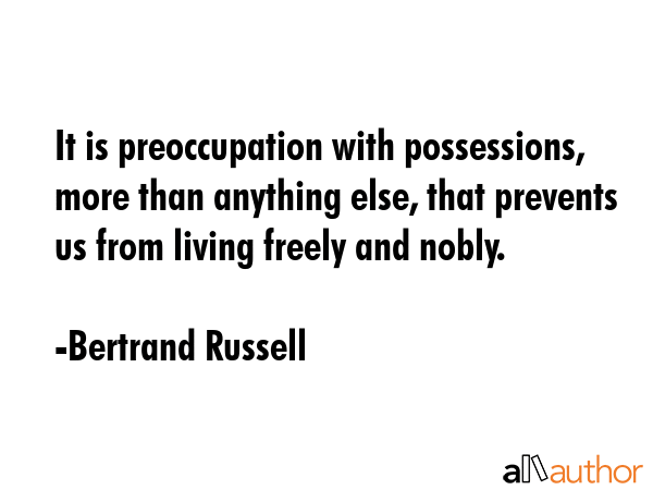 It is preoccupation with possessions, more than anything else, that prevents us from living freely... - Bertrand Russell Quote GIF