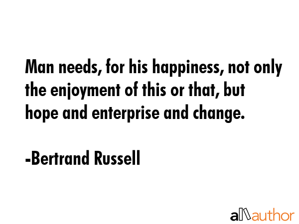 Man needs, for his happiness, not only the enjoyment of this or that, but hope and enterprise and... - Bertrand Russell Quote GIF