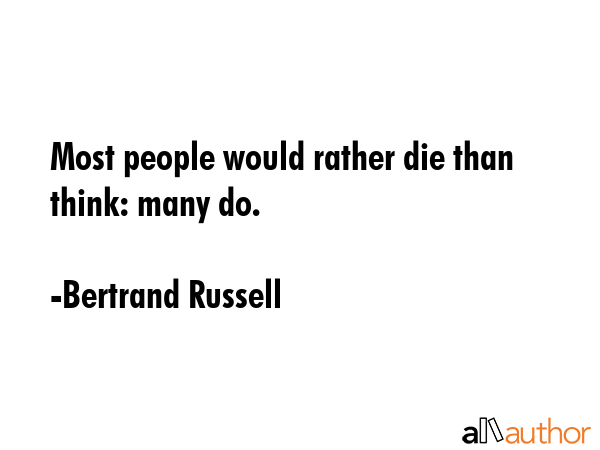 Most people would rather die than think: many do. - Bertrand Russell Quote GIF