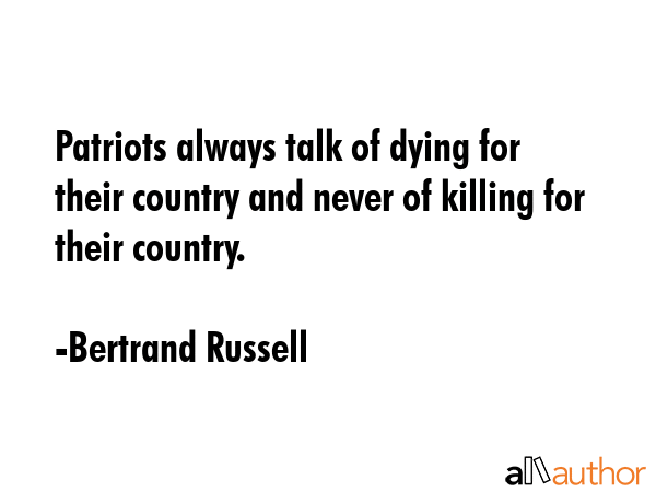 Patriots always talk of dying for their country and never of killing for their country. - Bertrand Russell Quote GIF